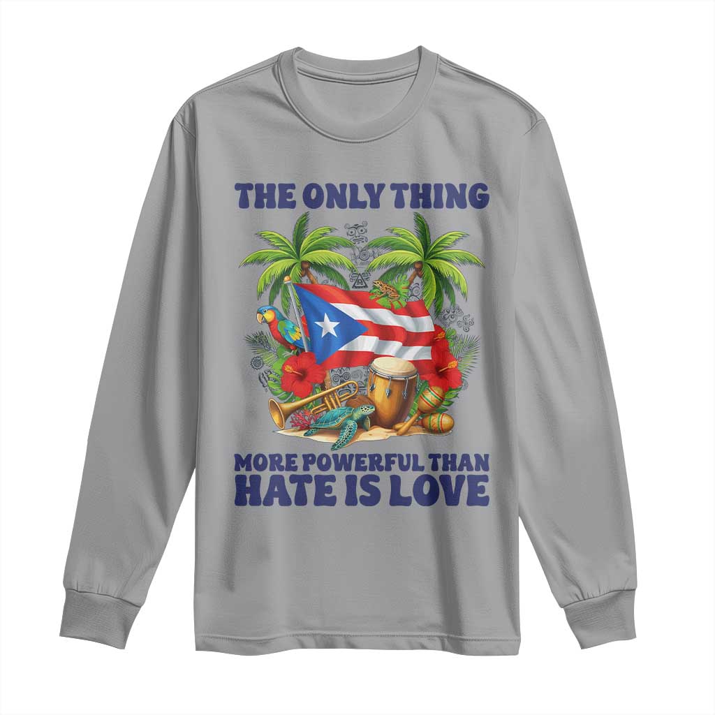 The Only Thing More Powerful Than Hate Is Love Puerto Rico Long Sleeve Shirt Unity and Love Boricua Heritage Pride TS02 Sport Gray Print Your Wear