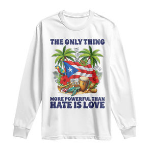 The Only Thing More Powerful Than Hate Is Love Puerto Rico Long Sleeve Shirt Unity and Love Boricua Heritage Pride TS02 White Print Your Wear