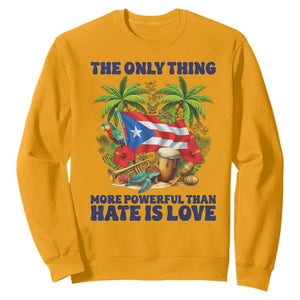 The Only Thing More Powerful Than Hate Is Love Puerto Rico Sweatshirt Unity and Love Boricua Heritage Pride TS02 Gold Print Your Wear
