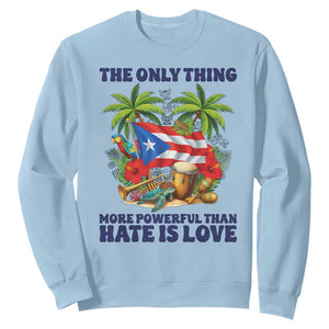 The Only Thing More Powerful Than Hate Is Love Puerto Rico Sweatshirt Unity and Love Boricua Heritage Pride TS02 Light Blue Print Your Wear