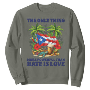 The Only Thing More Powerful Than Hate Is Love Puerto Rico Sweatshirt Unity and Love Boricua Heritage Pride TS02 Military Green Print Your Wear