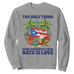 The Only Thing More Powerful Than Hate Is Love Puerto Rico Sweatshirt Unity and Love Boricua Heritage Pride TS02 Sport Gray Print Your Wear
