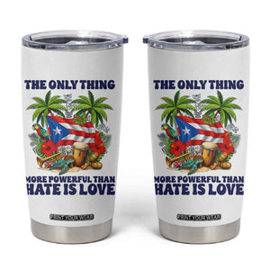The Only Thing More Powerful Than Hate Is Love Puerto Rico Tumbler Cup Unity and Love Boricua Heritage Pride TS02 White Print Your Wear