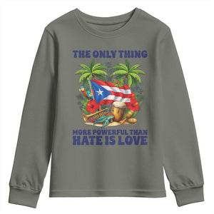 The Only Thing More Powerful Than Hate Is Love Puerto Rico Youth Sweatshirt Unity and Love Boricua Heritage Pride TS02 Military Green Print Your Wear