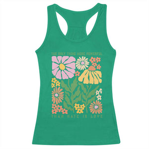 The Only Thing More Powerful Than Hate Is Love Racerback Tank Top Retro Floral Bunny Inspirational Quote TS02 Irish Green Print Your Wear