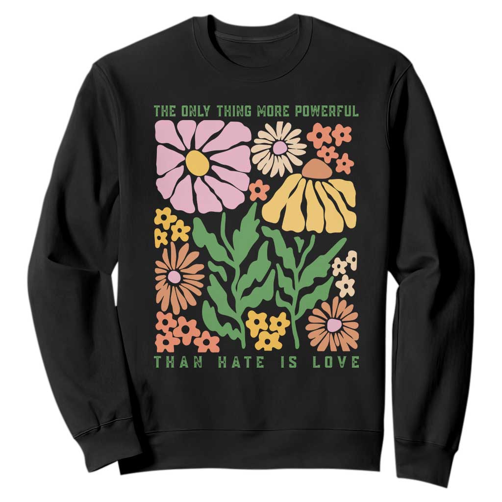 The Only Thing More Powerful Than Hate Is Love Sweatshirt Retro Floral Bunny Inspirational Quote TS02 Black Print Your Wear