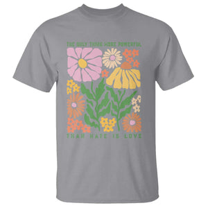 The Only Thing More Powerful Than Hate Is Love T Shirt Retro Floral Bunny Inspirational Quote TS02 Sport Gray Print Your Wear