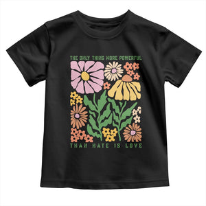 The Only Thing More Powerful Than Hate Is Love Toddler T Shirt Retro Floral Bunny Inspirational Quote TS02 Black Print Your Wear