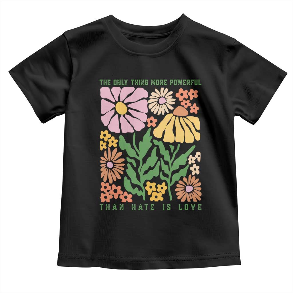 The Only Thing More Powerful Than Hate Is Love Toddler T Shirt Retro Floral Bunny Inspirational Quote TS02 Black Print Your Wear