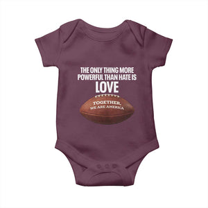 The Only Thing More Powerful Than Hate Is Love Baby Onesie Together We Are America Football Bunny Inspirational Quote TS02 Maroon Print Your Wear
