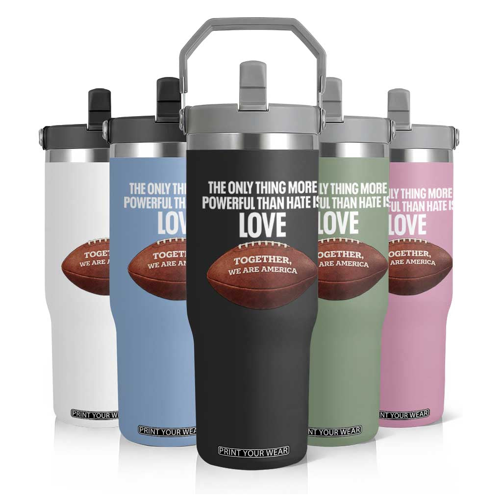 The Only Thing More Powerful Than Hate Is Love Flip Straw Tumbler Together We Are America Football Bunny Inspirational Quote TS02 Print Your Wear