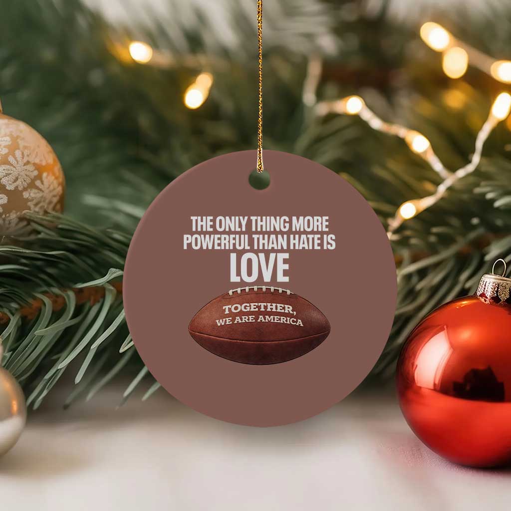 The Only Thing More Powerful Than Hate Is Love Ceramic Ornament Together We Are America Football Bunny Inspirational Quote TS02 1pc Mocha Print Your Wear