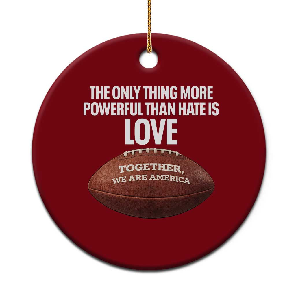 The Only Thing More Powerful Than Hate Is Love Ceramic Ornament Together We Are America Football Bunny Inspirational Quote TS02 1pc Red Print Your Wear