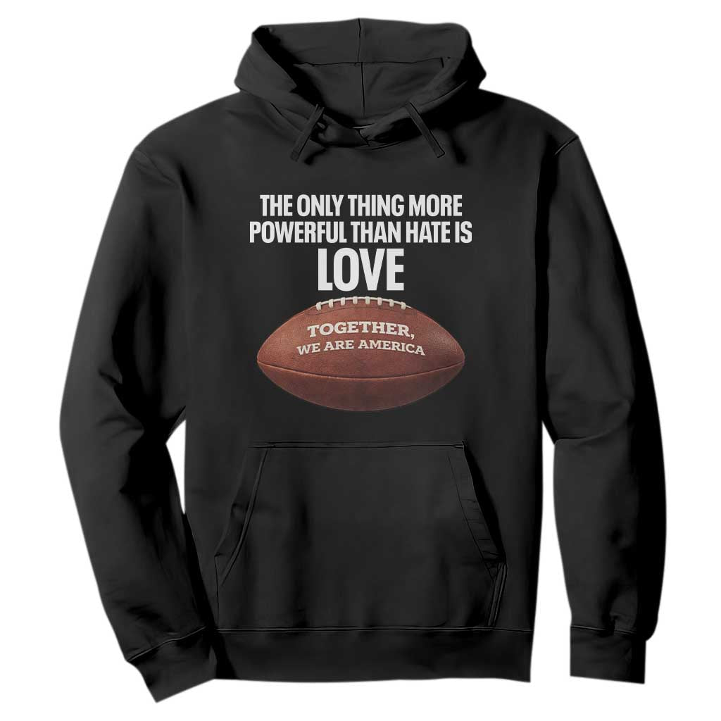 The Only Thing More Powerful Than Hate Is Love Hoodie Together We Are America Football Bunny Inspirational Quote TS02 Black Print Your Wear
