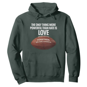 The Only Thing More Powerful Than Hate Is Love Hoodie Together We Are America Football Bunny Inspirational Quote TS02 Dark Forest Green Print Your Wear