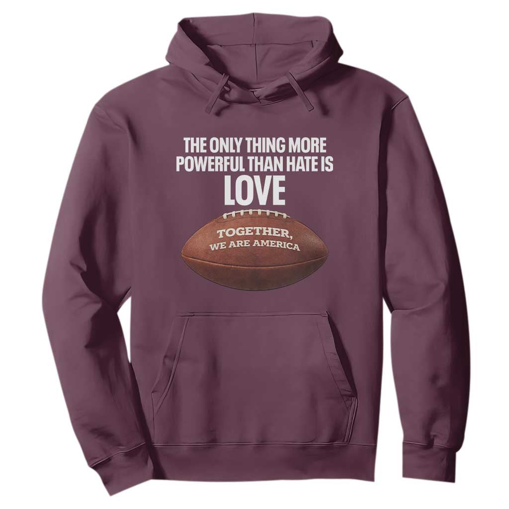 The Only Thing More Powerful Than Hate Is Love Hoodie Together We Are America Football Bunny Inspirational Quote TS02 Maroon Print Your Wear
