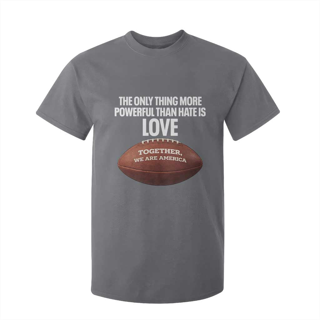 The Only Thing More Powerful Than Hate Is Love T Shirt For Kid Together We Are America Football Bunny Inspirational Quote TS02 Charcoal Print Your Wear