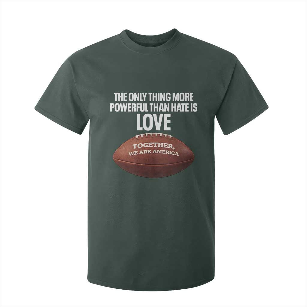 The Only Thing More Powerful Than Hate Is Love T Shirt For Kid Together We Are America Football Bunny Inspirational Quote TS02 Dark Forest Green Print Your Wear