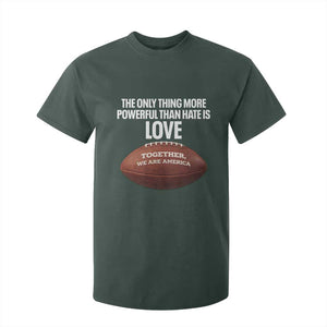 The Only Thing More Powerful Than Hate Is Love T Shirt For Kid Together We Are America Football Bunny Inspirational Quote TS02 Dark Forest Green Print Your Wear