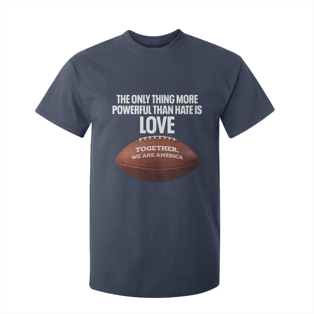 The Only Thing More Powerful Than Hate Is Love T Shirt For Kid Together We Are America Football Bunny Inspirational Quote TS02 Navy Print Your Wear