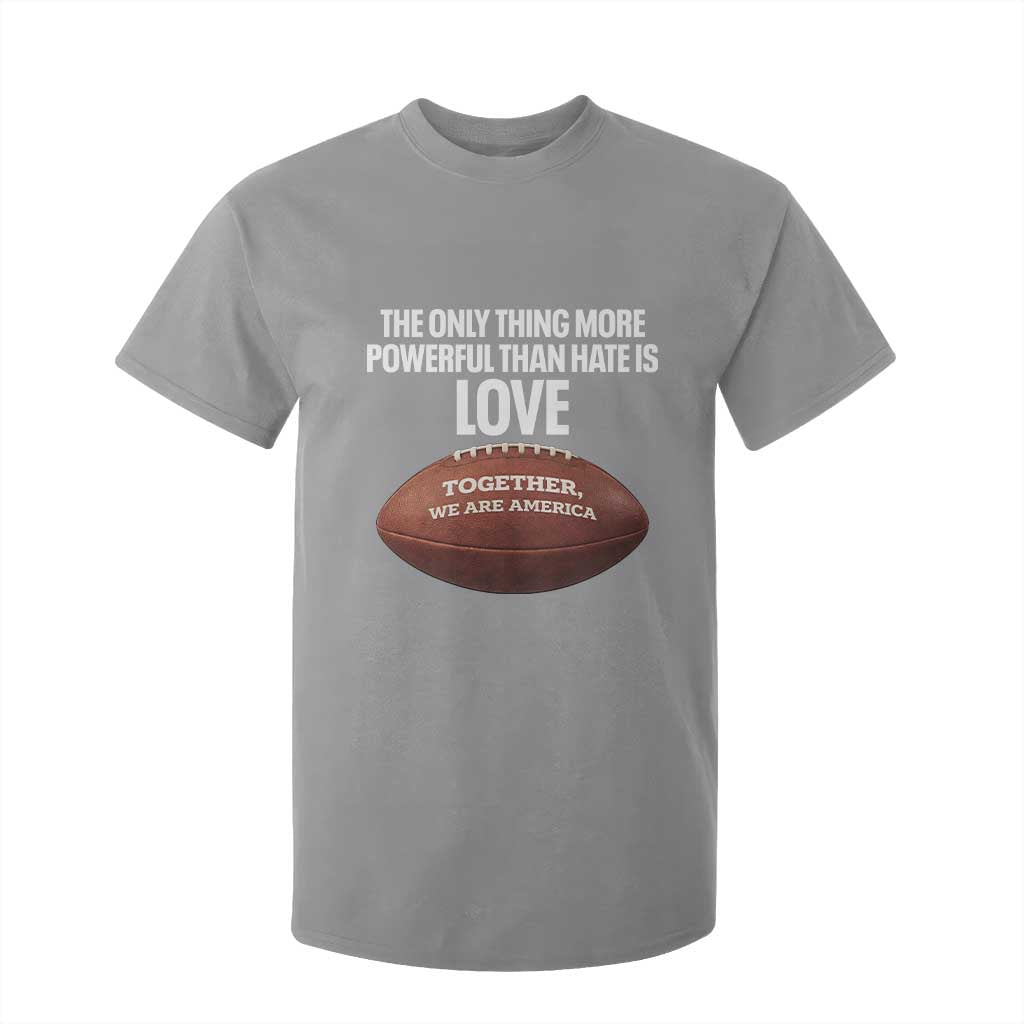 The Only Thing More Powerful Than Hate Is Love T Shirt For Kid Together We Are America Football Bunny Inspirational Quote TS02 Sport Gray Print Your Wear