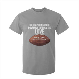 The Only Thing More Powerful Than Hate Is Love T Shirt For Kid Together We Are America Football Bunny Inspirational Quote TS02 Sport Gray Print Your Wear