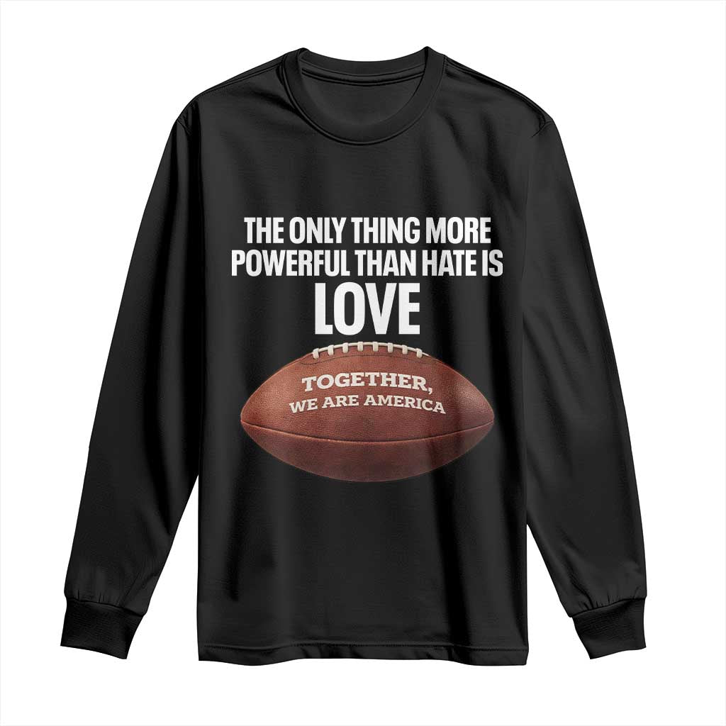 The Only Thing More Powerful Than Hate Is Love Long Sleeve Shirt Together We Are America Football Bunny Inspirational Quote TS02 Black Print Your Wear