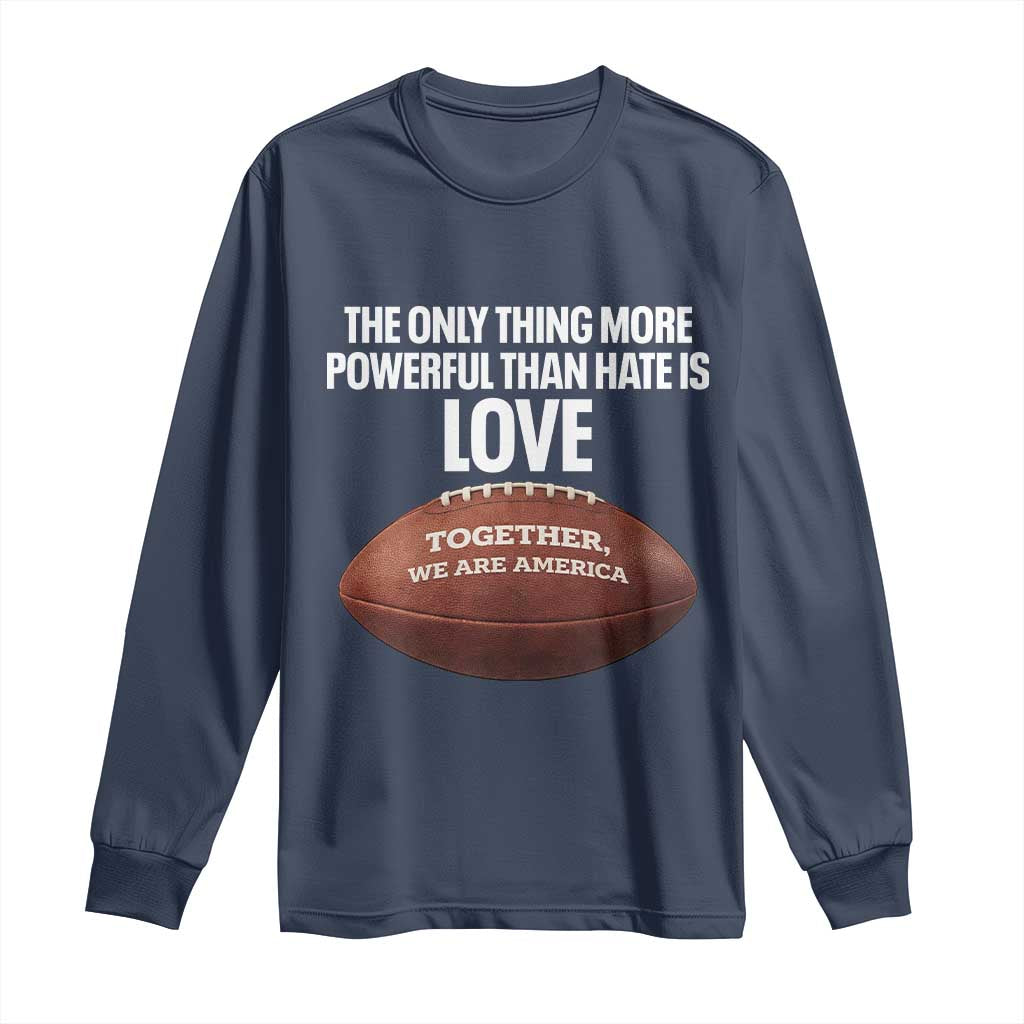 The Only Thing More Powerful Than Hate Is Love Long Sleeve Shirt Together We Are America Football Bunny Inspirational Quote TS02 Navy Print Your Wear