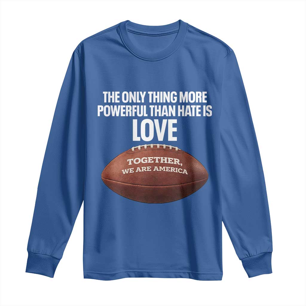 The Only Thing More Powerful Than Hate Is Love Long Sleeve Shirt Together We Are America Football Bunny Inspirational Quote TS02 Royal Blue Print Your Wear