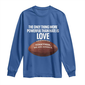 The Only Thing More Powerful Than Hate Is Love Long Sleeve Shirt Together We Are America Football Bunny Inspirational Quote TS02 Royal Blue Print Your Wear