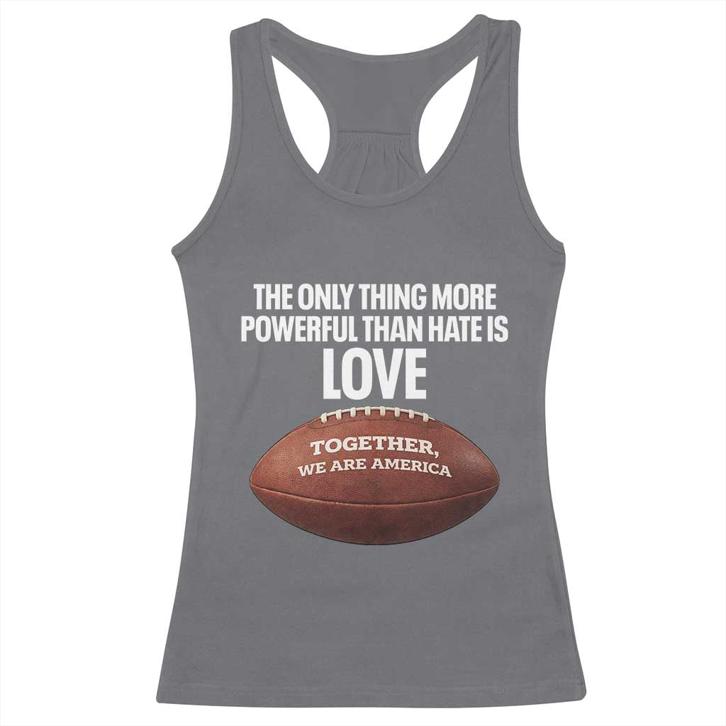 The Only Thing More Powerful Than Hate Is Love Racerback Tank Top Together We Are America Football Bunny Inspirational Quote TS02 Charcoal Print Your Wear