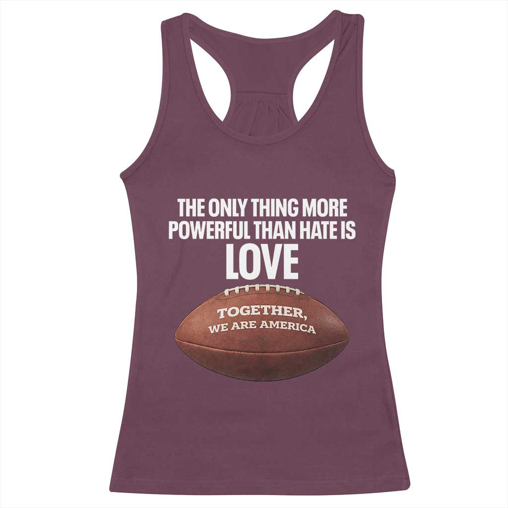 The Only Thing More Powerful Than Hate Is Love Racerback Tank Top Together We Are America Football Bunny Inspirational Quote TS02 Maroon Print Your Wear