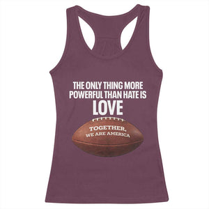 The Only Thing More Powerful Than Hate Is Love Racerback Tank Top Together We Are America Football Bunny Inspirational Quote TS02 Maroon Print Your Wear
