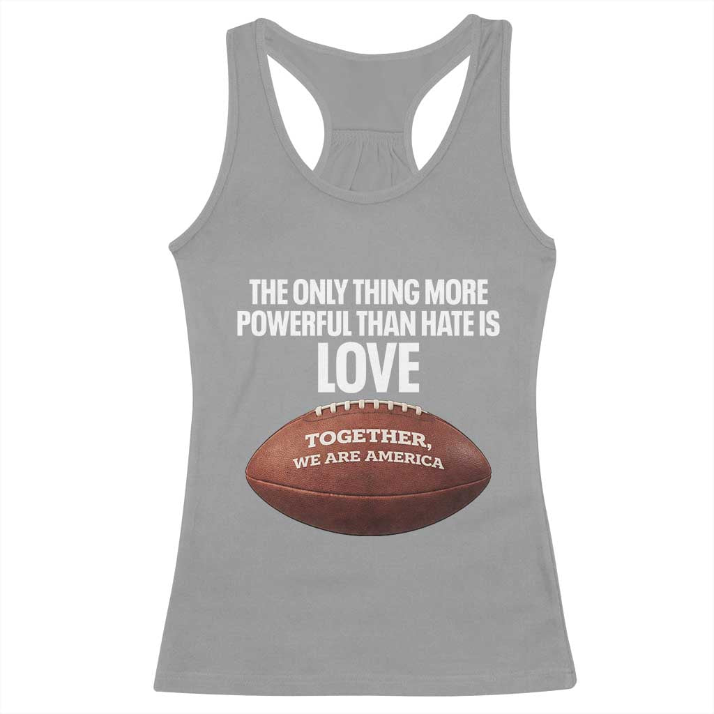 The Only Thing More Powerful Than Hate Is Love Racerback Tank Top Together We Are America Football Bunny Inspirational Quote TS02 Sport Gray Print Your Wear