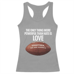 The Only Thing More Powerful Than Hate Is Love Racerback Tank Top Together We Are America Football Bunny Inspirational Quote TS02 Sport Gray Print Your Wear