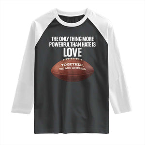 The Only Thing More Powerful Than Hate Is Love Raglan Shirt Together We Are America Football Bunny Inspirational Quote TS02 Black White Print Your Wear