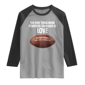 The Only Thing More Powerful Than Hate Is Love Raglan Shirt Together We Are America Football Bunny Inspirational Quote TS02 Sport Gray Black Print Your Wear