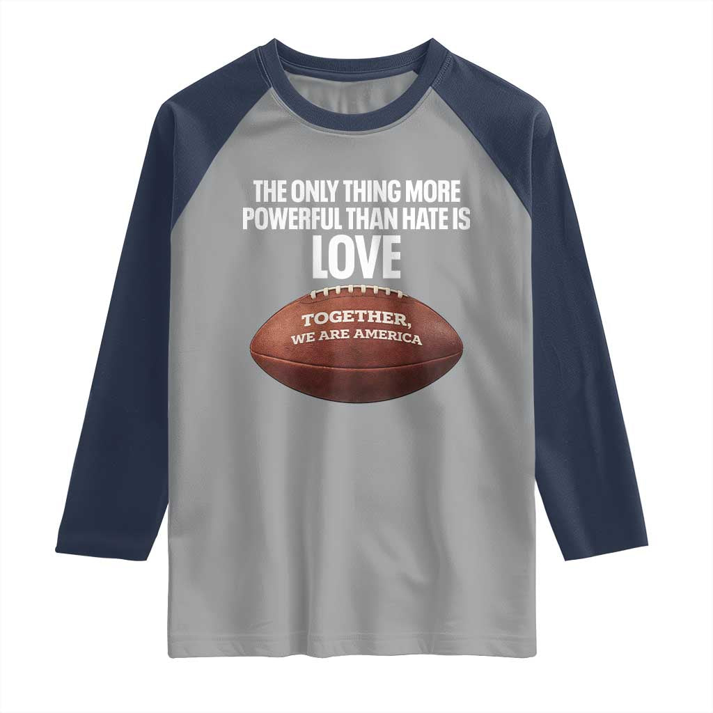 The Only Thing More Powerful Than Hate Is Love Raglan Shirt Together We Are America Football Bunny Inspirational Quote TS02 Sport Gray Navy Print Your Wear