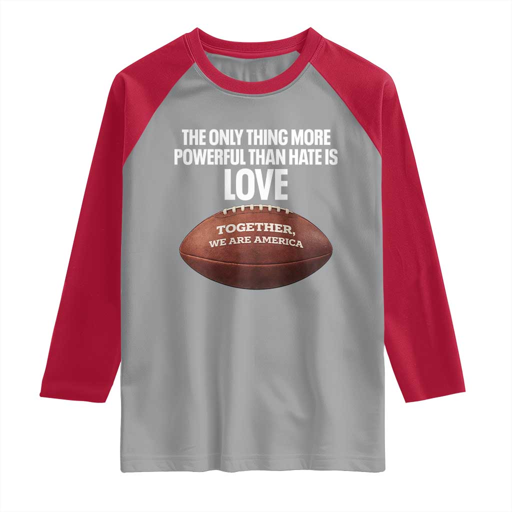 The Only Thing More Powerful Than Hate Is Love Raglan Shirt Together We Are America Football Bunny Inspirational Quote TS02 Sport Gray Red Print Your Wear
