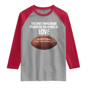 The Only Thing More Powerful Than Hate Is Love Raglan Shirt Together We Are America Football Bunny Inspirational Quote TS02 Sport Gray Red Print Your Wear