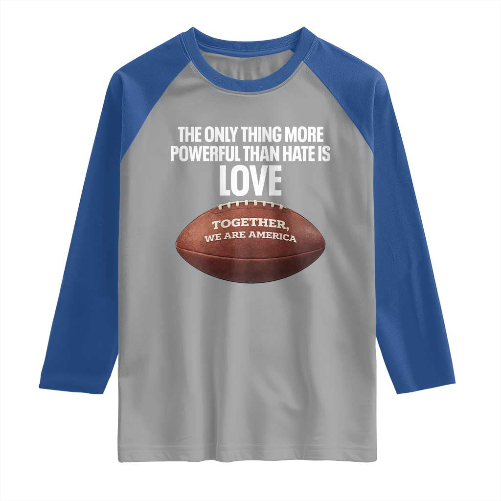 The Only Thing More Powerful Than Hate Is Love Raglan Shirt Together We Are America Football Bunny Inspirational Quote TS02 Sport Gray Royal Print Your Wear