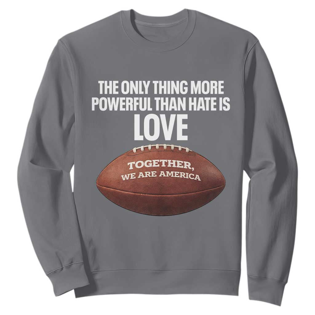 The Only Thing More Powerful Than Hate Is Love Sweatshirt Together We Are America Football Bunny Inspirational Quote TS02 Charcoal Print Your Wear