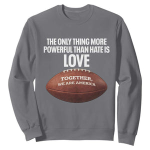 The Only Thing More Powerful Than Hate Is Love Sweatshirt Together We Are America Football Bunny Inspirational Quote TS02 Charcoal Print Your Wear