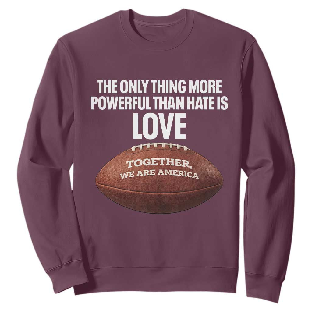 The Only Thing More Powerful Than Hate Is Love Sweatshirt Together We Are America Football Bunny Inspirational Quote TS02 Maroon Print Your Wear