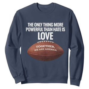 The Only Thing More Powerful Than Hate Is Love Sweatshirt Together We Are America Football Bunny Inspirational Quote TS02 Navy Print Your Wear