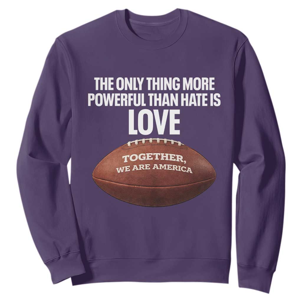 The Only Thing More Powerful Than Hate Is Love Sweatshirt Together We Are America Football Bunny Inspirational Quote TS02 Purple Print Your Wear