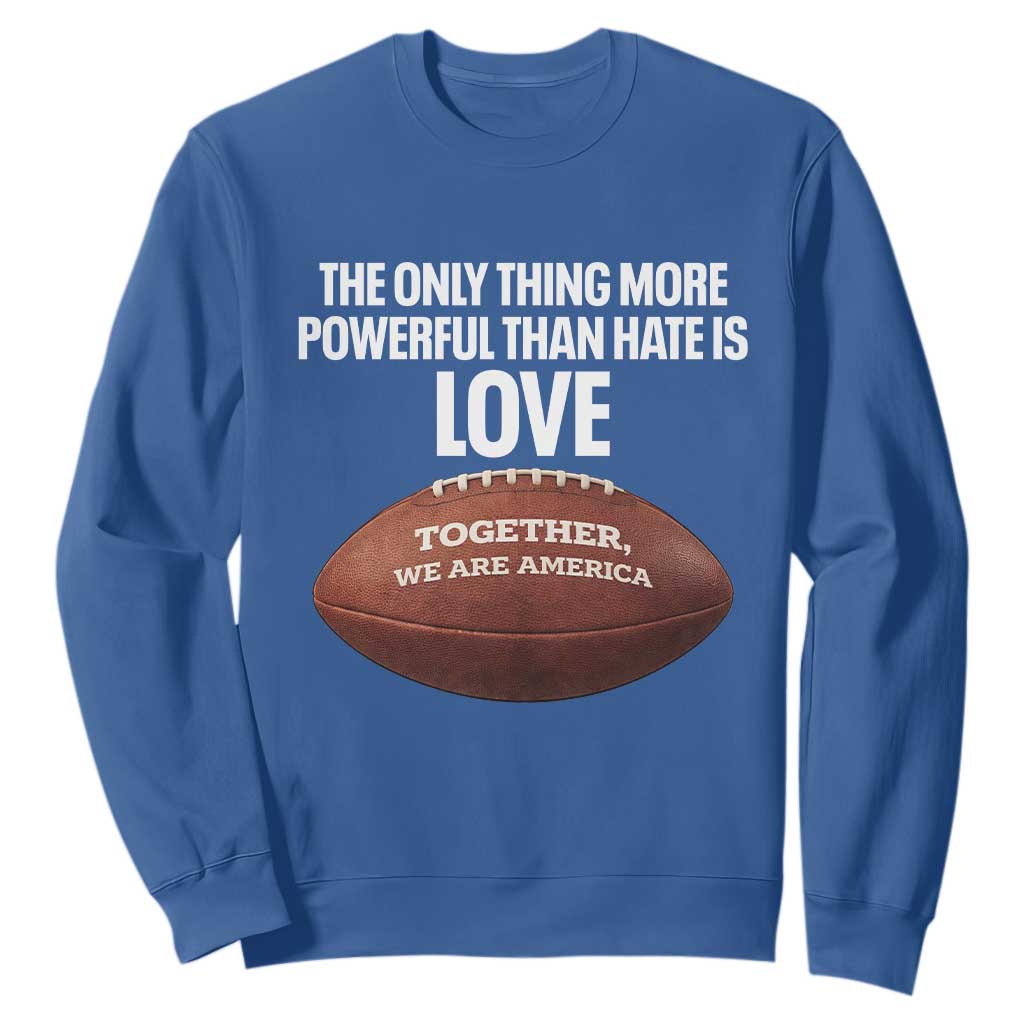 The Only Thing More Powerful Than Hate Is Love Sweatshirt Together We Are America Football Bunny Inspirational Quote TS02 Royal Blue Print Your Wear