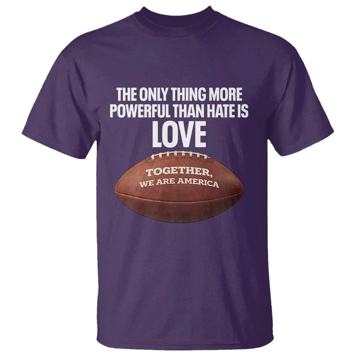 The Only Thing More Powerful Than Hate Is Love T Shirt Together We Are America Football Bunny Inspirational Quote TS02 Purple Print Your Wear