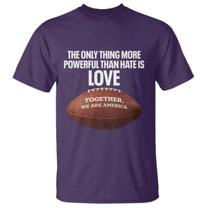 The Only Thing More Powerful Than Hate Is Love T Shirt Together We Are America Football Bunny Inspirational Quote TS02 Purple Print Your Wear