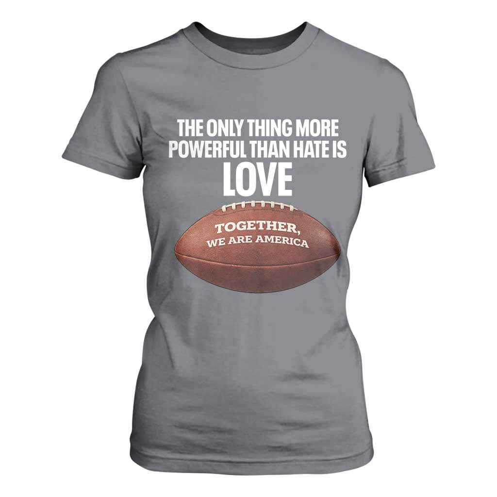 The Only Thing More Powerful Than Hate Is Love T Shirt For Women Together We Are America Football Bunny Inspirational Quote TS02 Charcoal Print Your Wear
